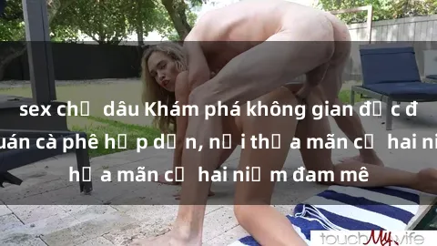 sex chị dâu Khám phá không gian độc đáo tại sex quán cà phê hấp dẫn, nơi thỏa mãn cả hai niềm đam mê