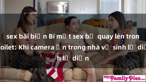 sex bãi biển Bí mật sex bị quay lén trong toilet: Khi camera ẩn trong nhà vệ sinh lộ diện