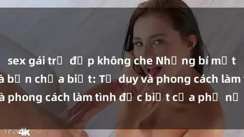 sex gái trẻ đẹp không che Những bí mật về sex gái Nga mà bạn chưa biết: Tư duy và phong cách làm tình đặc biệt của phụ nữ Nga