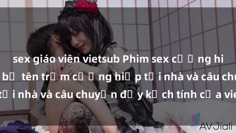 sex giáo viên vietsub Phim sex cưỡng hiếp vietsub: Nữ sinh bị tên trộm cưỡng hiếp tại nhà và câu chuyện đầy kịch tính của vietsub