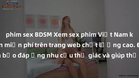 phim sex BDSM Xem sex phim Việt Nam không che hoàn toàn miễn phí trên trang web chất lượng cao. Đảm bảo đáp ứng nhu cầu thị giác và giúp thỏa mãn mong muốn của bạn.