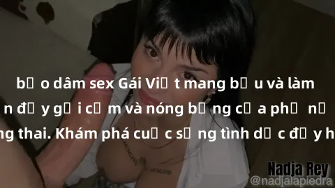 bạo dâm sex Gái Việt mang bầu và làm tình: Màn trình diễn đầy gợi cảm và nóng bỏng của phụ nữ mang thai. Khám phá cuộc sống tình dục đầy hấp dẫn và mới lạ của họ!
