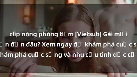 clip nóng phòng tắm [Vietsub] Gái mại dâm châu Á hấp dẫn đến đâu? Xem ngay để khám phá cuộc sống và nhu cầu tình dục của họ!