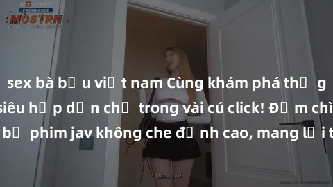 sex bà bầu việt nam Cùng khám phá thế giới jav không che siêu hấp dẫn chỉ trong vài cú click! Đắm chìm trong những bộ phim jav không che đỉnh cao, mang lại trải nghiệm thú vị và đầy kích thích.