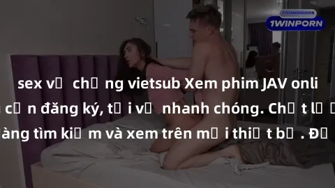 sex vợ chồng vietsub Xem phim JAV online miễn phí không cần đăng ký, tải về nhanh chóng. Chất lượng HD, dễ dàng tìm kiếm và xem trên mọi thiết bị. Đặc biệt, không quảng cáo làm phiền.