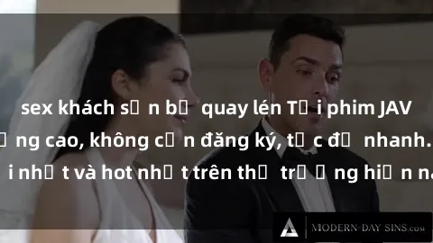 sex khách sạn bị quay lén Tải phim JAV miễn phí chất lượng cao, không cần đăng ký, tốc độ nhanh. Mới nhất và hot nhất trên thị trường hiện nay, cập nhật hàng ngày.