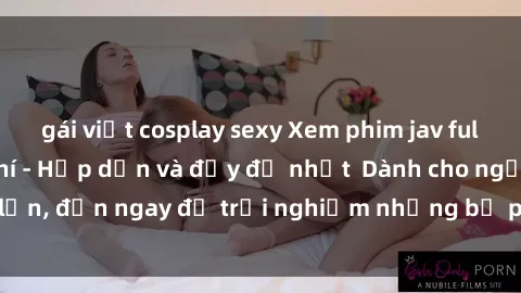 gái việt cosplay sexy Xem phim jav full HD online miễn phí - Hấp dẫn và đầy đủ nhất  Dành cho người lớn, đến ngay để trải nghiệm những bộ phim hấp dẫn và hấp dẫn.
