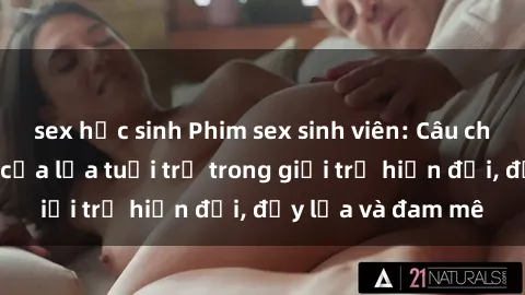 sex học sinh Phim sex sinh viên: Câu chuyện nóng bỏng của lứa tuổi trẻ trong giới trẻ hiện đại, đầy lửa và đam mê