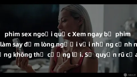 phim sex ngoại quốc Xem ngay bộ phim sex milf hot nhất, làm say đắm lòng người với những cảnh nóng bỏng không thể cưỡng lại. Sự quyến rũ của MILF sẽ khiến bạn mãnh liệt!