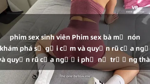 phim sex sinh viên Phim sex bà mẹ nóng bỏng: Hành trình khám phá sự gợi cảm và quyến rũ của người phụ nữ trưởng thành.