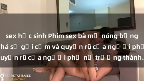 sex học sinh Phim sex bà mẹ nóng bỏng: Hành trình khám phá sự gợi cảm và quyến rũ của người phụ nữ trưởng thành.