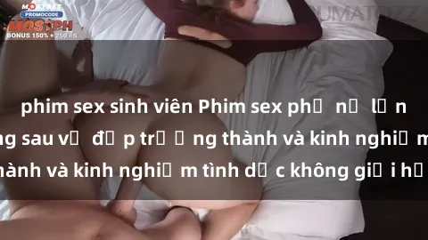 phim sex sinh viên Phim sex phụ nữ lớn tuổi: Sức hút đằng sau vẻ đẹp trưởng thành và kinh nghiệm tình dục không giới hạn