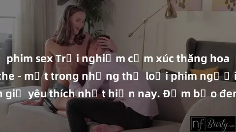 phim sex Trải nghiệm cảm xúc thăng hoa với jav SM không che - một trong những thể loại phim người lớn được khán giả yêu thích nhất hiện nay. Đảm bảo đem lại sự hấp dẫn, kích thích tối đa cho người xem