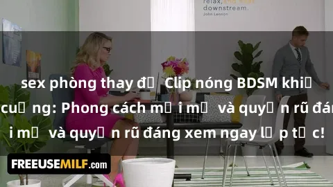 sex phòng thay đồ Clip nóng BDSM khiến người xem phát cuồng: Phong cách mới mẻ và quyến rũ đáng xem ngay lập tức!