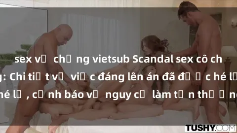 sex vợ chồng vietsub Scandal sex cô cháu gây chấn động: Chi tiết vụ việc đáng lên án đã được hé lộ, cảnh báo về nguy cơ làm tổn thương tâm hồn trẻ em.