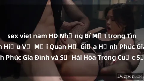 sex viet nam HD Những Bí Mật trong Tình Dục Gia Đình: Tìm Hiểu Về Mối Quan Hệ Giữa Hạnh Phúc Gia Đình và Sự Hài Hòa Trong Cuộc Sống Tình Dục