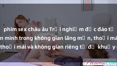 phim sex châu âu Trải nghiệm độc đáo tại sex nhà nghỉ: ẩn mình trong không gian lãng mạn, thoải mái và không gian riêng tư để khuấy động tình ái.