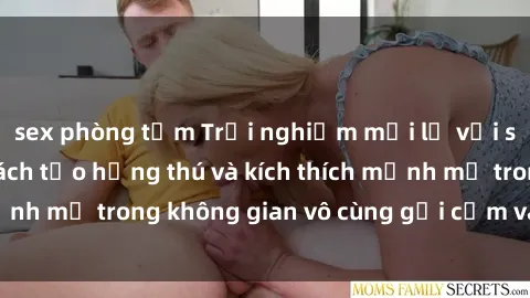 sex phòng tắm Trải nghiệm mới lạ với sex phòng tắm - Cách tạo hứng thú và kích thích mạnh mẽ trong không gian vô cùng gợi cảm và lãng mạn