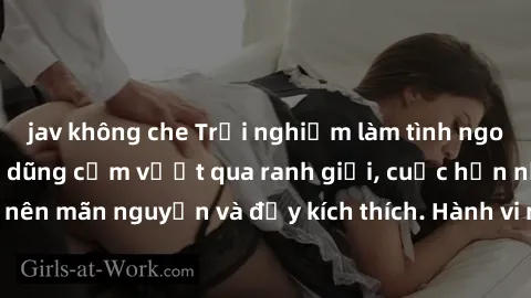 jav không che Trải nghiệm làm tình ngoài đường: Khi lòng dũng cảm vượt qua ranh giới, cuộc hẹn nơi công cộng trở nên mãn nguyện và đầy kích thích. Hành vi nguy hiểm, nhưng cũng tạo nên cảm giác mới mẻ