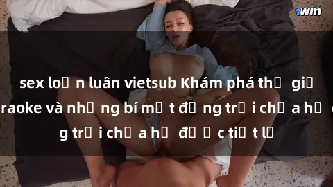 sex loạn luân vietsub Khám phá thế giới sex quán karaoke và những bí mật động trời chưa hề được tiết lộ