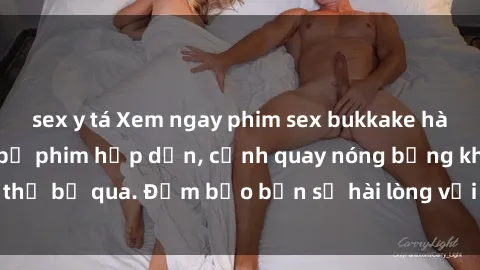 sex y tá Xem ngay phim sex bukkake hàng đầu với những bộ phim hấp dẫn, cảnh quay nóng bỏng không thể bỏ qua. Đảm bảo bạn sẽ hài lòng với trải nghiệm mới lạ này!