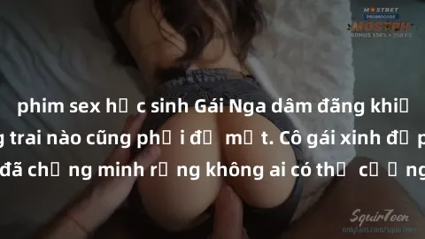 phim sex học sinh Gái Nga dâm đãng khiến tim bất cứ chàng trai nào cũng phải đỏ mặt. Cô gái xinh đẹp này đã chứng minh rằng không ai có thể cưỡng lại khi cô làm tình đắm say.
