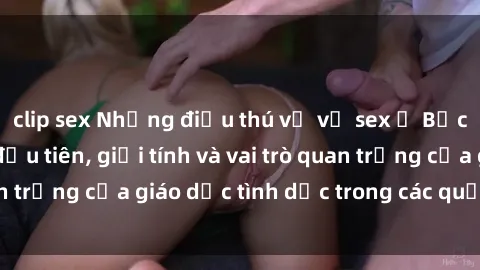 clip sex Những điều thú vị về sex ở Bắc Âu: Sự mở cửa đầu tiên, giới tính và vai trò quan trọng của giáo dục tình dục trong các quốc gia này.