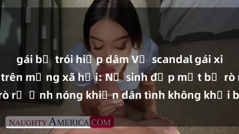 gái bị trói hiếp dâm Vụ scandal gái xinh lộ hàng gây sốt trên mạng xã hội: Nữ sinh đẹp mắt bị rò rỉ ảnh nóng khiến dân tình không khỏi bất ngờ và phẫn nộ!