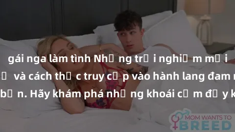 gái nga làm tình Những trải nghiệm mới lạ với sex tập thể và cách thức truy cập vào hành lang đam mê của bạn. Hãy khám phá những khoái cảm đầy kích thích với tập thể hấp dẫn!