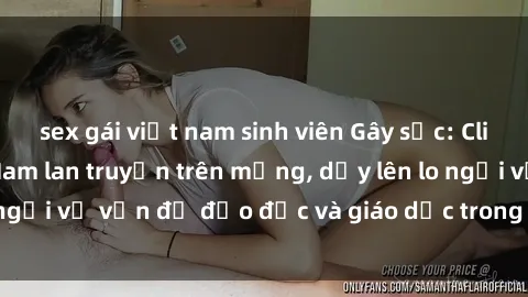 sex gái việt nam sinh viên Gây sốc: Clip sex mẹ con Việt Nam lan truyền trên mạng, dấy lên lo ngại về vấn đề đạo đức và giáo dục trong xã hội hiện nay.