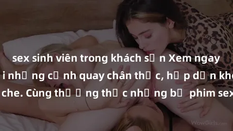 sex sinh viên trong khách sạn Xem ngay phim sex jav HD với những cảnh quay chân thực, hấp dẫn không che. Cùng thưởng thức những bộ phim sex jav HD hot nhất hiện nay!