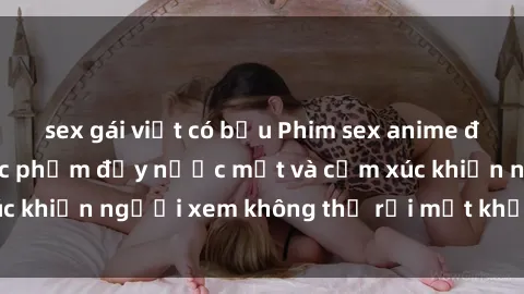 sex gái việt có bầu Phim sex anime đỉnh cao: Những tác phẩm đầy nước mắt và cảm xúc khiến người xem không thể rời mắt khỏi màn hình